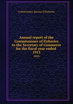 Annual report of the Commissioner of Fisheries to the Secretary of Commerce for the fiscal year ended . 1913