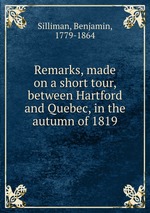 Remarks, made on a short tour, between Hartford and Quebec, in the autumn of 1819