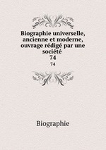 Biographie universelle, ancienne et moderne, ouvrage rdig par une socit .. 74