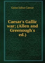 Caesar`s Gallic war; (Allen and Greenough`s ed.)