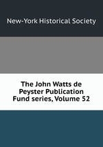 The John Watts de Peyster Publication Fund series, Volume 52