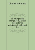 La bourgeoisie franaise au XVIIe sicle: la vie publique, les ides et les