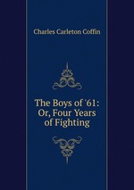 The Boys of `61: Or, Four Years of Fighting