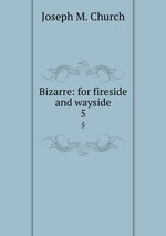 Bizarre: for fireside and wayside. 5