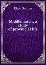 Middlemarch; a study of provincial life. 1
