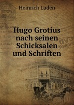 Hugo Grotius nach seinen Schicksalen und Schriften