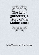 The kelp-gatherers, a story of the Maine coast