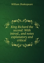 King Richard the second: With introd., and notes explanatory and critical