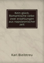 Kein glck. Romantische liebe: zwei erzahlungen aus napoleonischer zeit