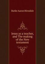 Jesus as a teacher, and The making of the New testament