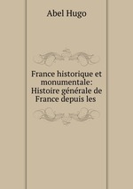 France historique et monumentale: Histoire gnrale de France depuis les