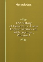 The history of Herodotus: A new English version, ed. with copious ., Volume 2