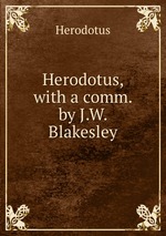 Herodotus, with a comm. by J.W. Blakesley