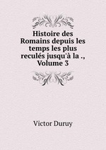 Histoire des Romains depuis les temps les plus reculs jusqu` la ., Volume 3
