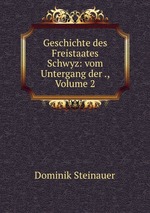 Geschichte des Freistaates Schwyz: vom Untergang der ., Volume 2