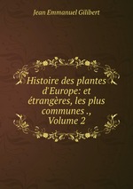 Histoire des plantes d`Europe: et trangres, les plus communes ., Volume 2