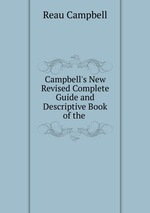 Campbell`s New Revised Complete Guide and Descriptive Book of the