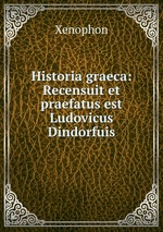 Historia graeca: Recensuit et praefatus est Ludovicus Dindorfuis