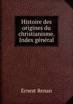Histoire des origines du christianisme. Index gnral