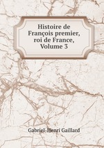 Histoire de Franois premier, roi de France, Volume 3