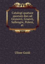 Catalogi quatuor quorum duo ad Gronovii, Graevii, Sallengre, Poleni, et