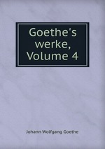 Goethe`s werke, Volume 4