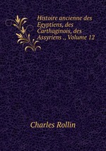 Histoire ancienne des Egyptiens, des Carthaginois, des Assyriens ., Volume 12