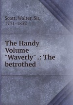 The Handy Volume "Waverly" .: The betrothed