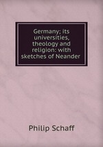 Germany; its universities, theology and religion: with sketches of Neander