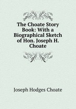 The Choate Story Book: With a Biographical Sketch of Hon. Joseph H. Choate
