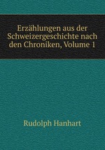 Erzhlungen aus der Schweizergeschichte nach den Chroniken, Volume 1