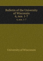 Bulletin of the University of Wisconsin. 6, nos. 1-7