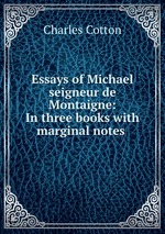 Essays of Michael seigneur de Montaigne: In three books with marginal notes