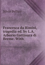 Francesca da Rimini, tragedia ed. by L.A. Arborio Gattinara di Breme. With