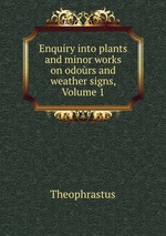 Enquiry into plants and minor works on odors and weather signs, Volume 1