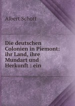 Die deutschen Colonien in Piemont: ihr Land, ihre Mundart und Herkunft : ein