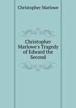 Christopher Marlowe`s Tragedy of Edward the Second