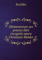 Elementorum ses priores libri recogniti opera Christiani Melder