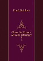 China: Its History, Arts and Literature. 3