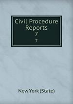 Civil Procedure Reports. 7