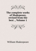 The complete works of Shakspeare, revised from the best ., Volume 1