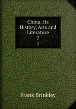 China: Its History, Arts and Literature. 2