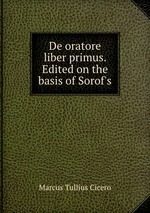 De oratore liber primus. Edited on the basis of Sorof`s