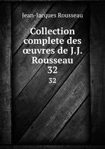 Collection complete des uvres de J.J. Rousseau. 32