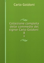 Collezione completa delle commedie del signor Carlo Goldoni .. 8