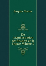 De l`administration des finances de la France, Volume 3