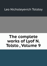 The complete works of Lyof N. Tolsto, Volume 9