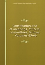 Constitution, list of meetings, officers, committees, fellows ., Volumes 63-66