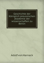 Geschichte der Kniglich preussischen akademie der wissenschaften zu Berlin