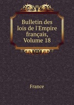 Bulletin des lois de l`Empire franais, Volume 18